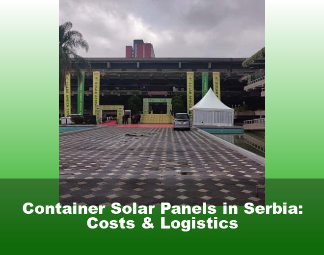 Container Solar Panels in Serbia: Costs & Logistics